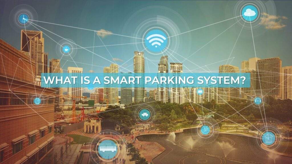 WHAT IS A SMART PARKING SYSTEM?